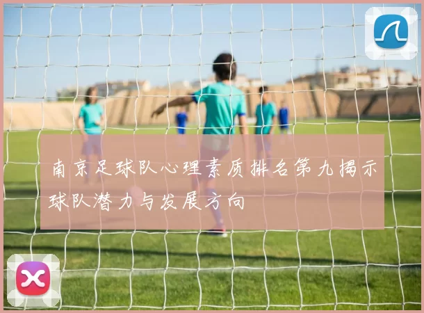 南京足球队心理素质排名第九揭示球队潜力与发展方向