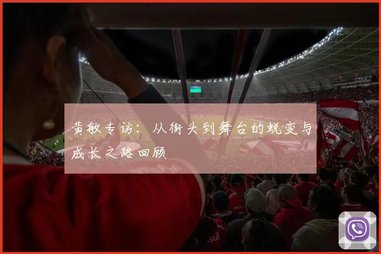 黄敏专访：从街头到舞台的蜕变与成长之路回顾