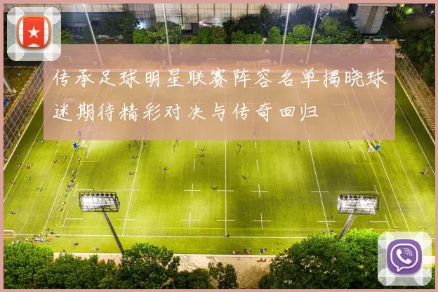传承足球明星联赛阵容名单揭晓球迷期待精彩对决与传奇回归