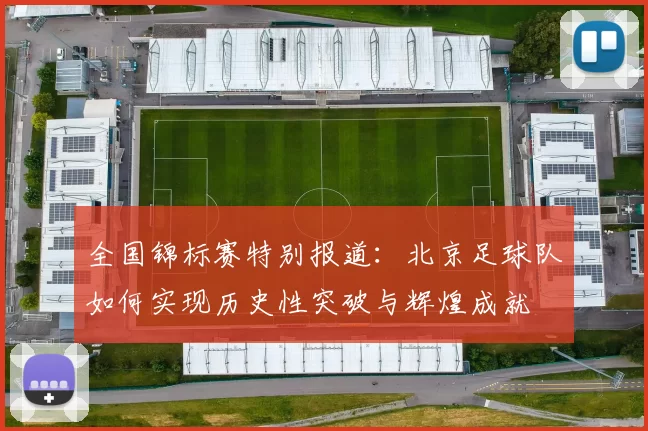 全国锦标赛特别报道：北京足球队如何实现历史性突破与辉煌成就