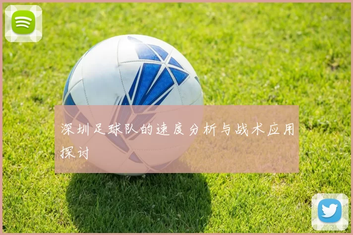 深圳足球队的速度分析与战术应用探讨