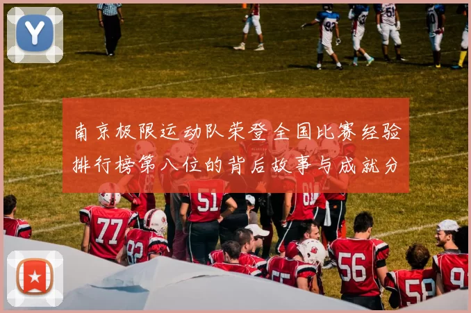 南京极限运动队荣登全国比赛经验排行榜第八位的背后故事与成就分析