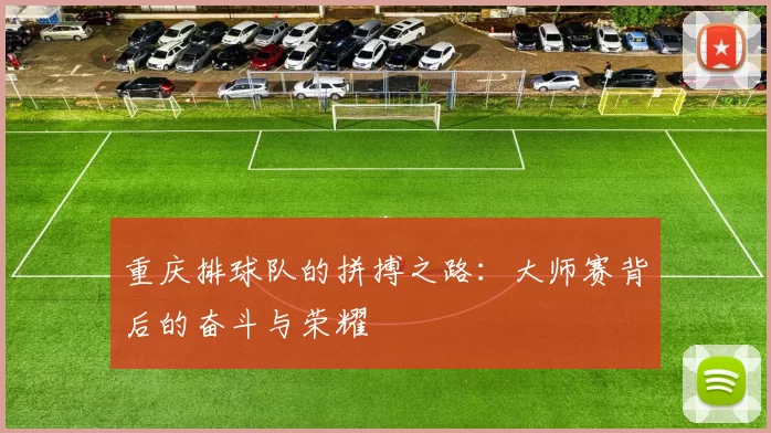 重庆排球队的拼搏之路：大师赛背后的奋斗与荣耀