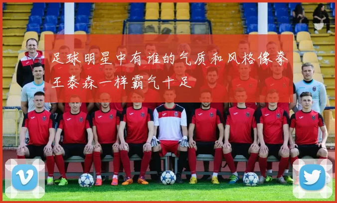 足球明星中有谁的气质和风格像拳王泰森一样霸气十足