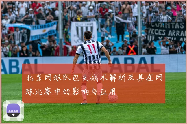 北京网球队包夹战术解析及其在网球比赛中的影响与应用