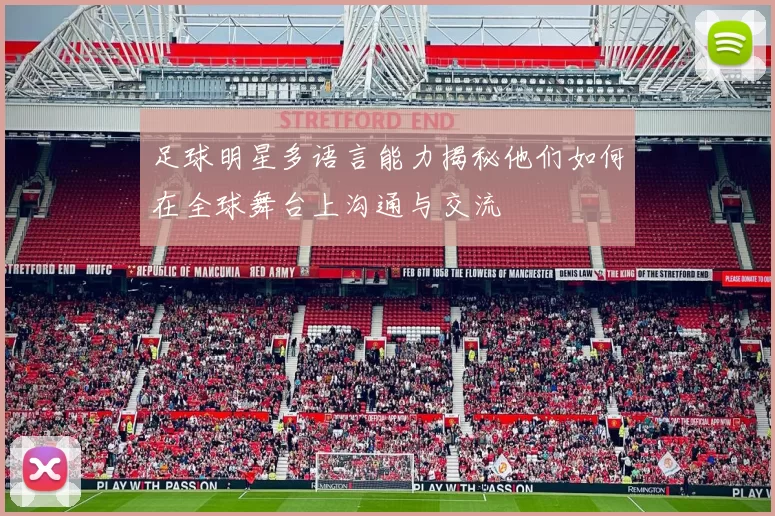 足球明星多语言能力揭秘他们如何在全球舞台上沟通与交流